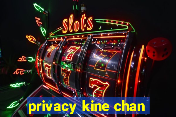 privacy kine chan